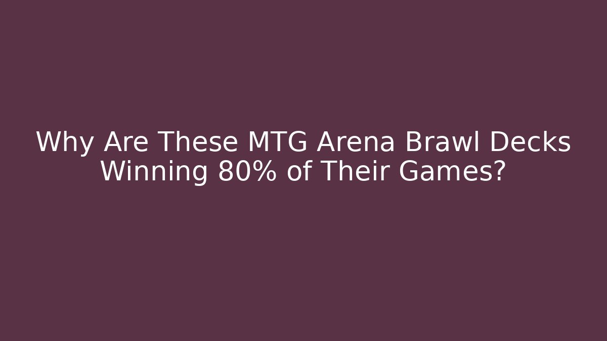 Why Are These MTG Arena Brawl Decks Winning 80% of Their Games?