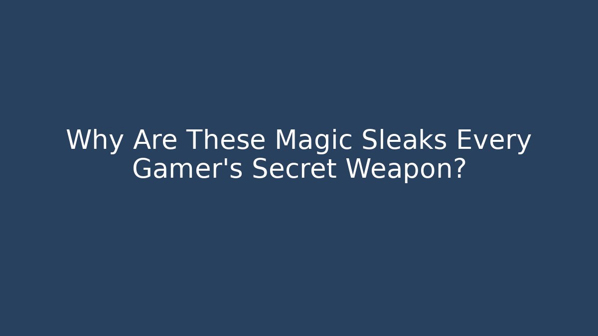 Why Are These Magic Sleaks Every Gamer's Secret Weapon?