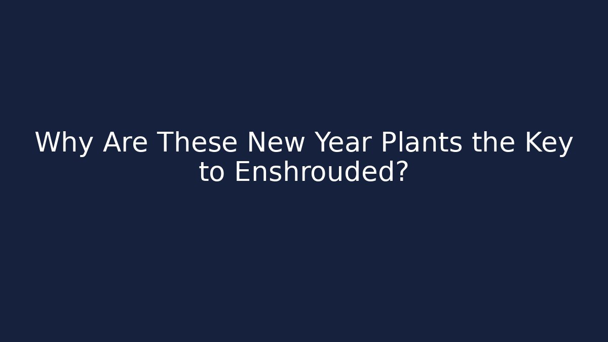 Why Are These New Year Plants the Key to Enshrouded?
