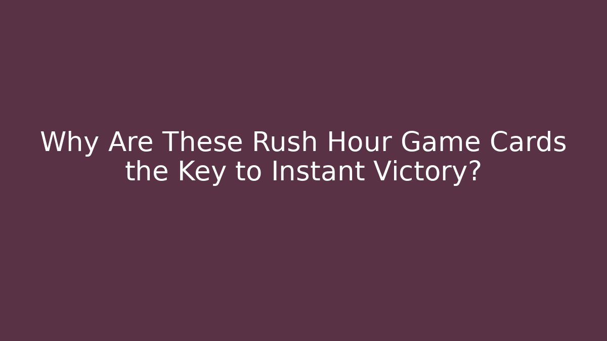 Why Are These Rush Hour Game Cards the Key to Instant Victory?