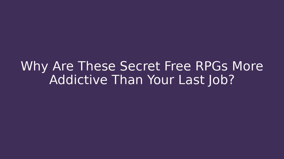 Why Are These Secret Free RPGs More Addictive Than Your Last Job?
