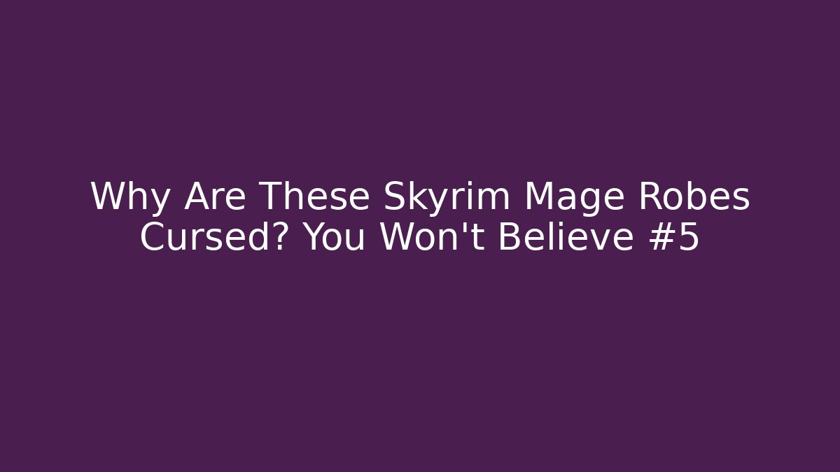 Why Are These Skyrim Mage Robes Cursed? You Won't Believe #5