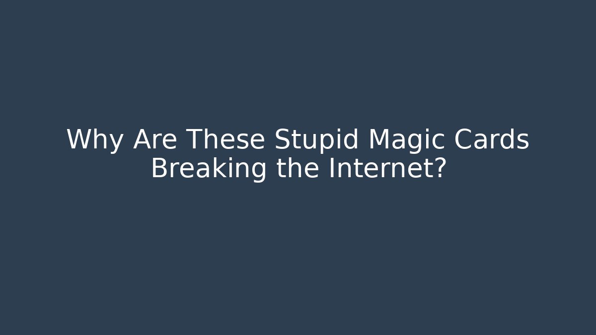 Why Are These Stupid Magic Cards Breaking the Internet?