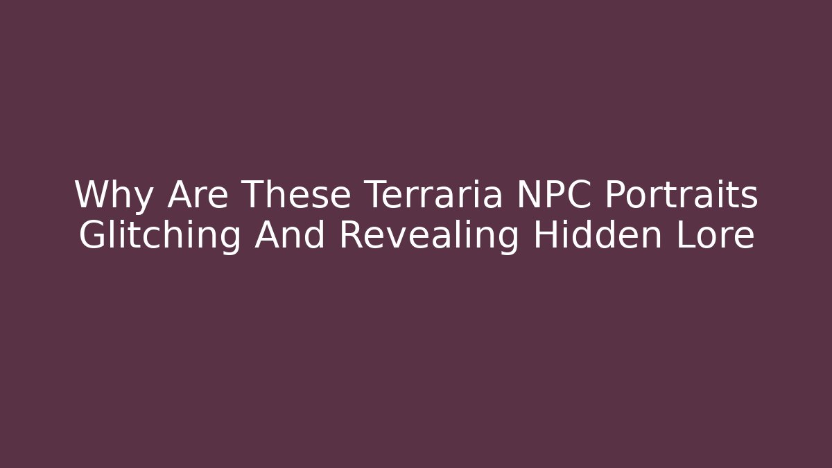 Why Are These Terraria NPC Portraits Glitching And Revealing Hidden Lore