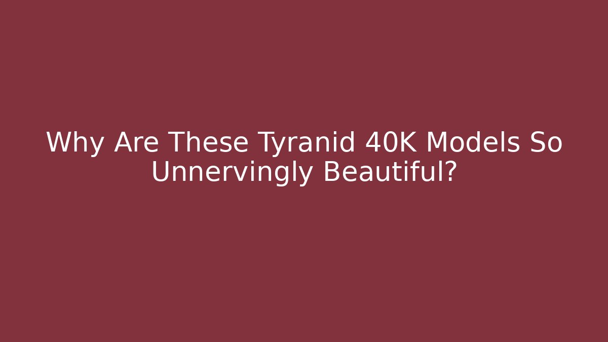Why Are These Tyranid 40K Models So Unnervingly Beautiful? - Método de Aprovação