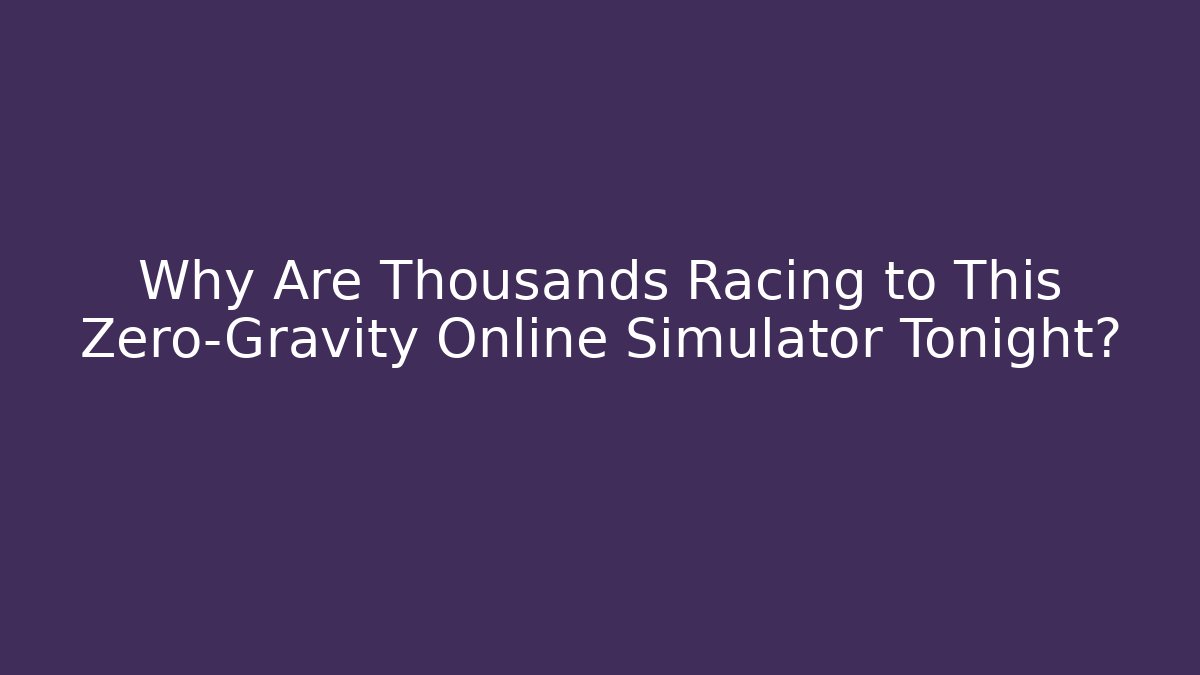 Why Are Thousands Racing to This Zero-Gravity Online Simulator Tonight?