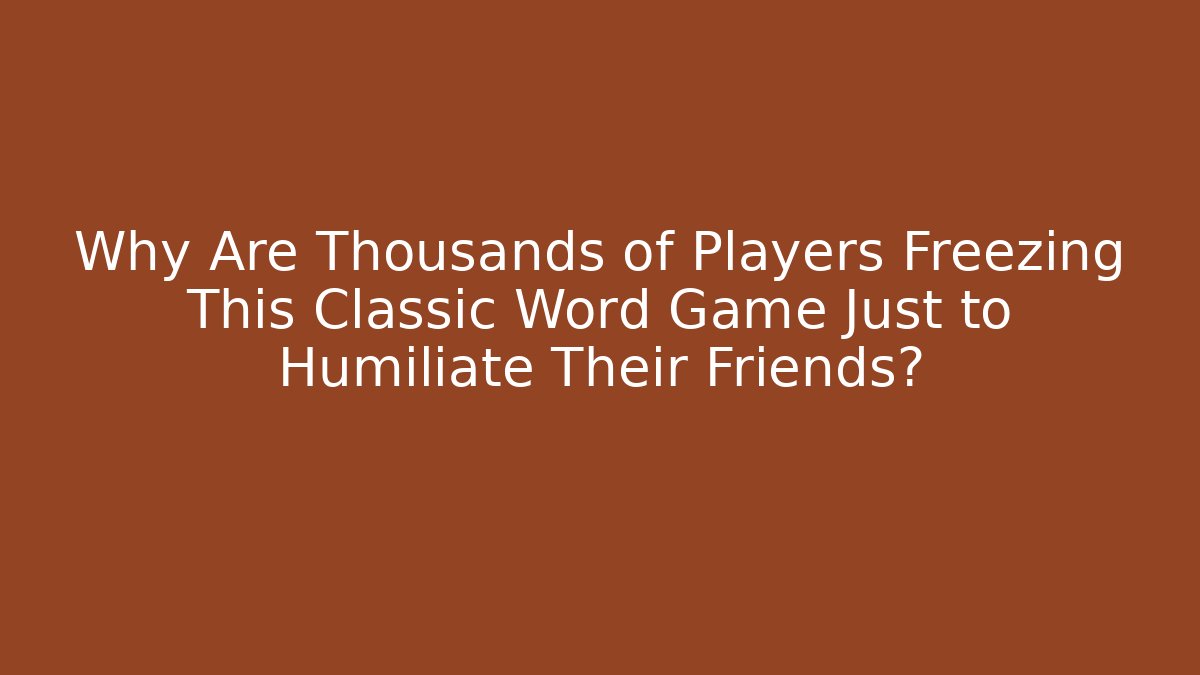 Why Are Thousands of Players Freezing This Classic Word Game Just to Humiliate Their Friends?