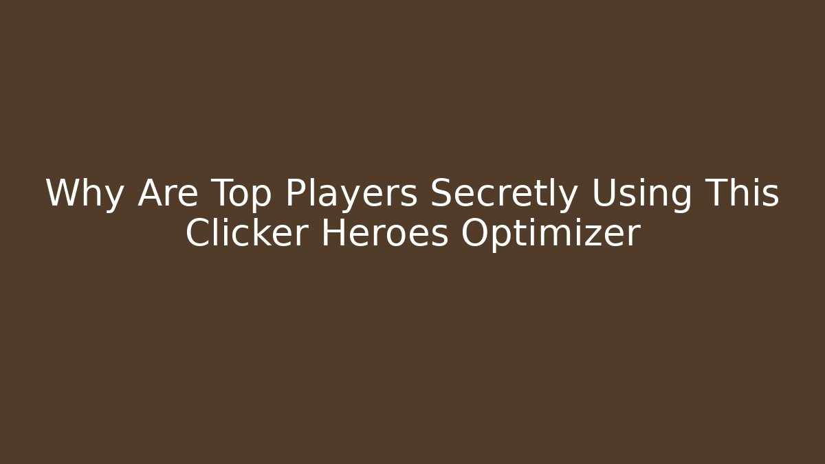 Why Are Top Players Secretly Using This Clicker Heroes Optimizer