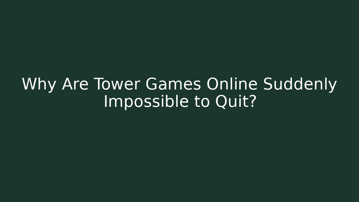 Why Are Tower Games Online Suddenly Impossible to Quit? - Método de Aprovação