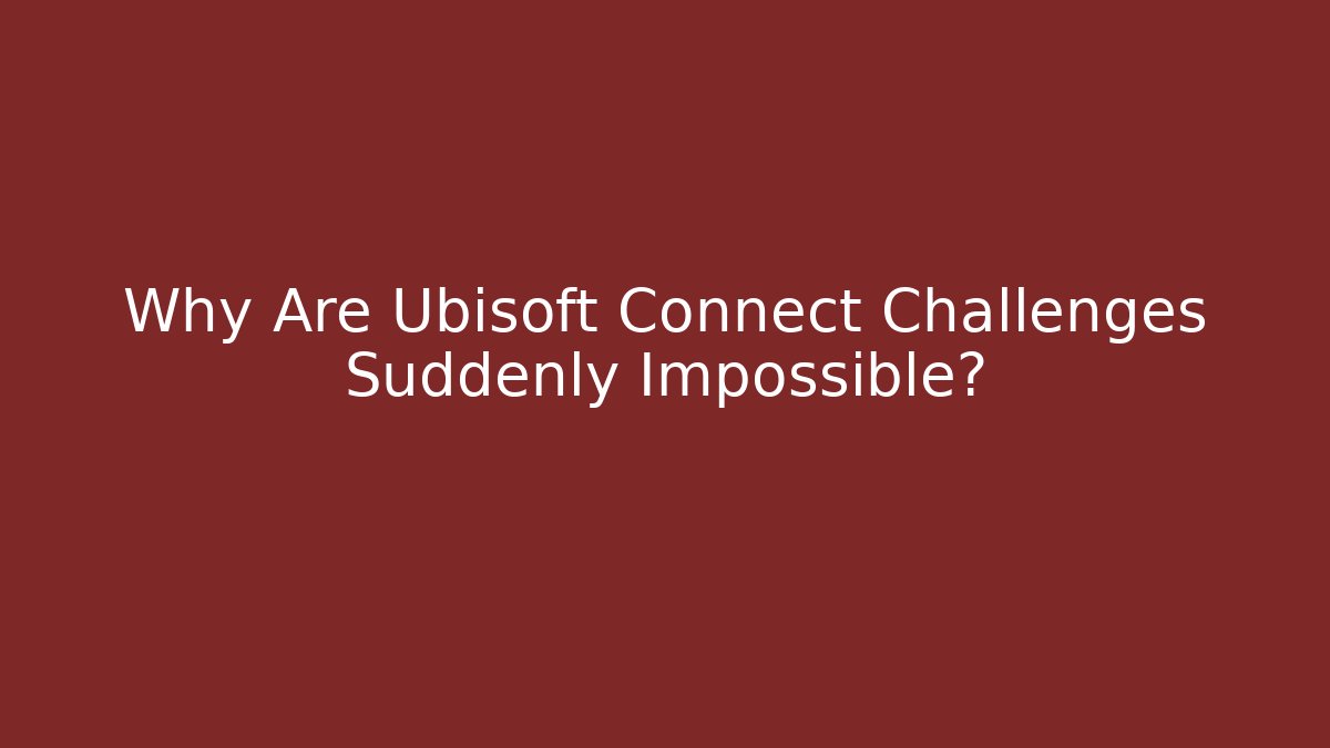 Why Are Ubisoft Connect Challenges Suddenly Impossible? - Método de Aprovação