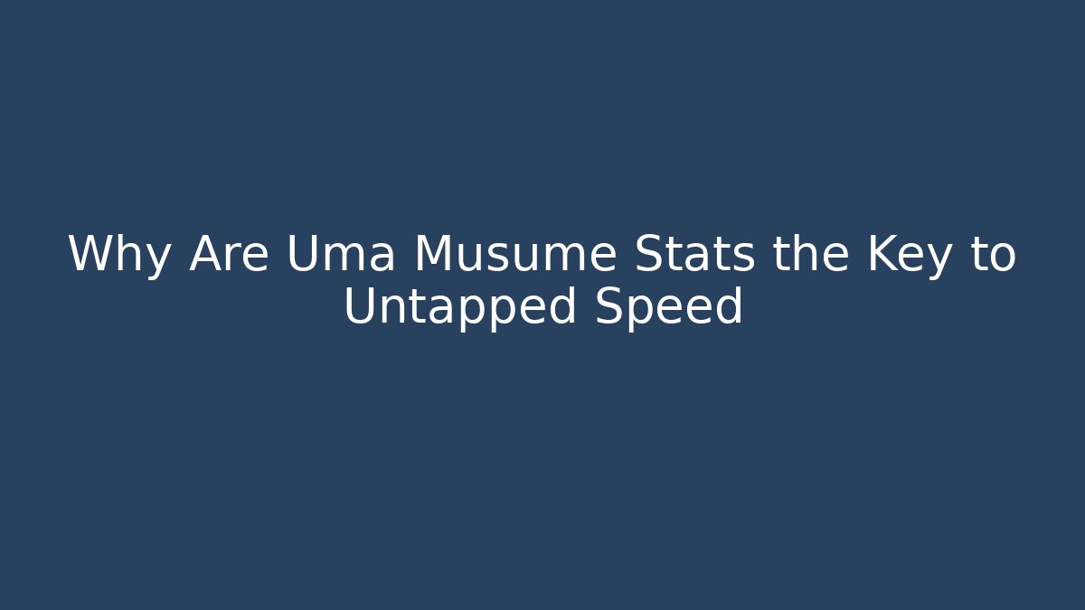 Why Are Uma Musume Stats the Key to Untapped Speed