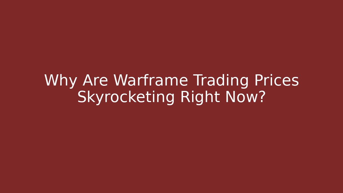 Why Are Warframe Trading Prices Skyrocketing Right Now?