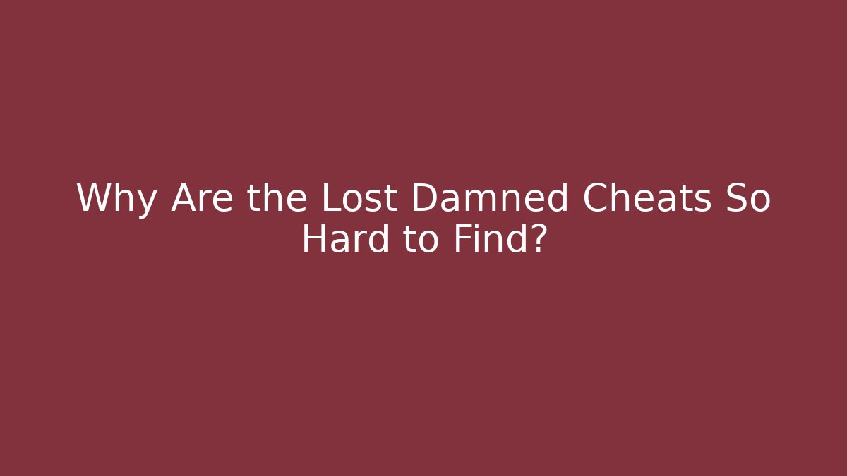 Why Are the Lost Damned Cheats So Hard to Find?