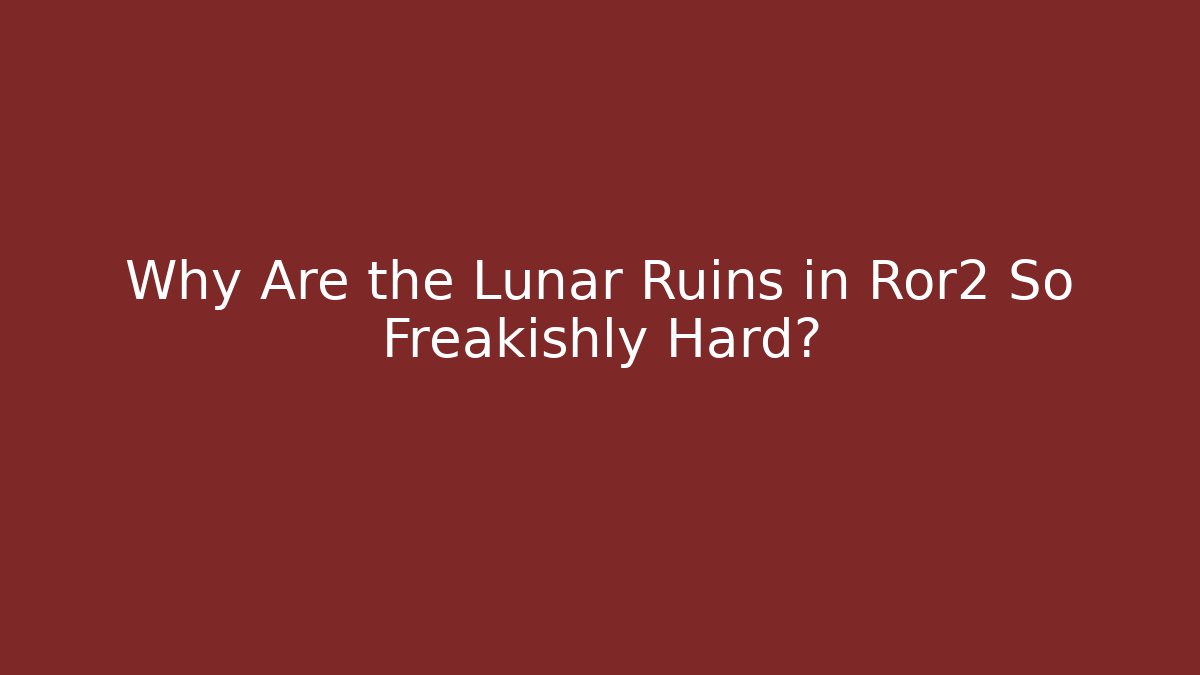 Why Are the Lunar Ruins in Ror2 So Freakishly Hard?