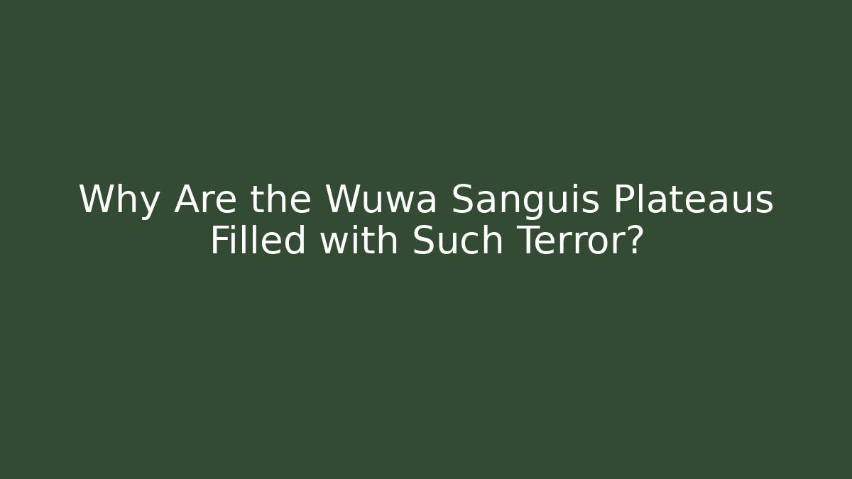 Why Are the Wuwa Sanguis Plateaus Filled with Such Terror?