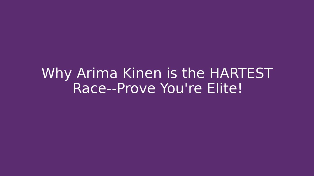 Why Arima Kinen is the HARTEST Race—Prove You're Elite!