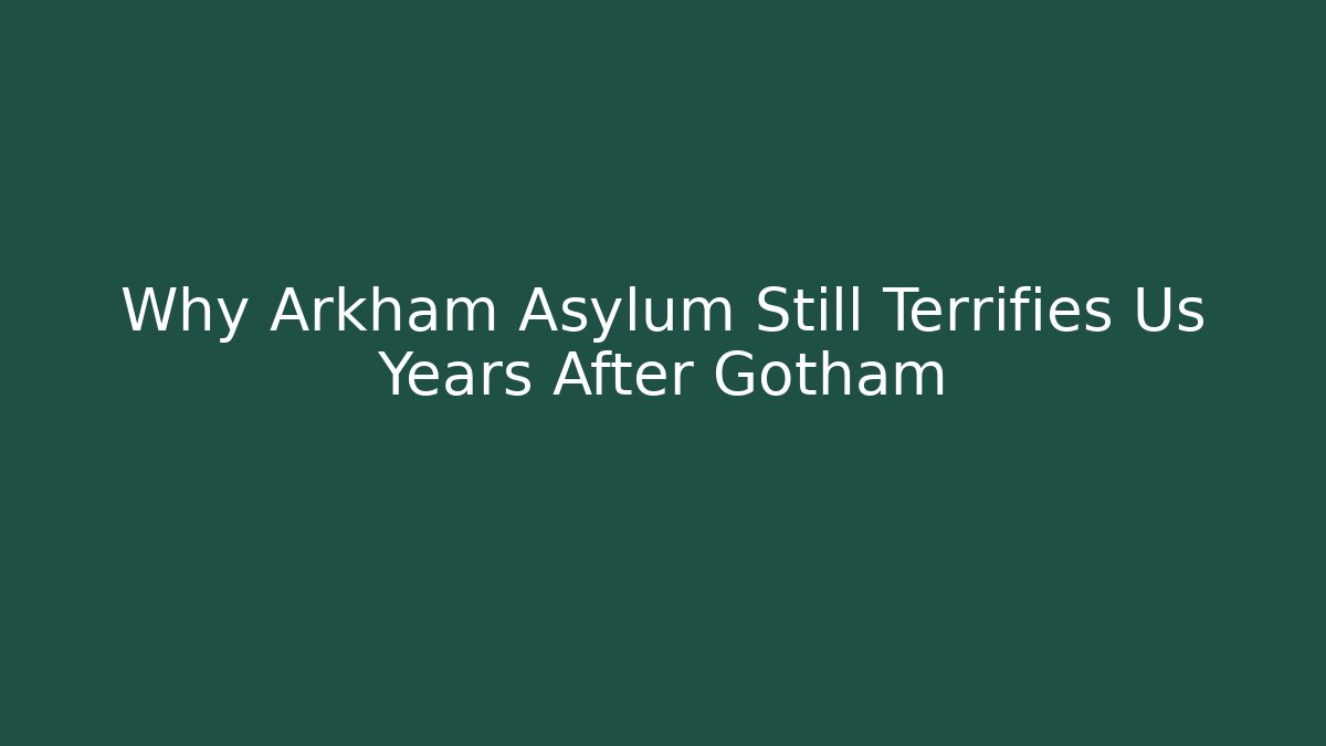 Why Arkham Asylum Still Terrifies Us Years After Gotham