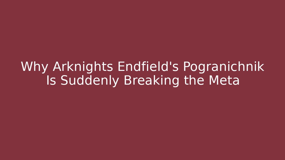 Why Arknights Endfield's Pogranichnik Is Suddenly Breaking the Meta - Método de Aprovação