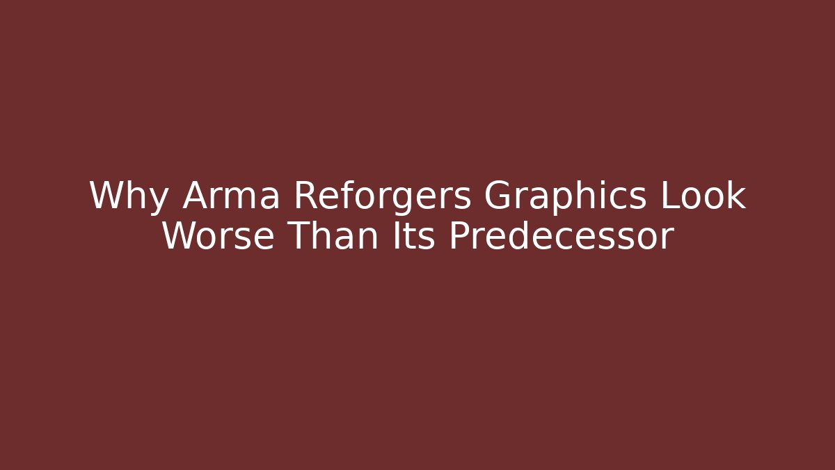 Why Arma Reforgers Graphics Look Worse Than Its Predecessor