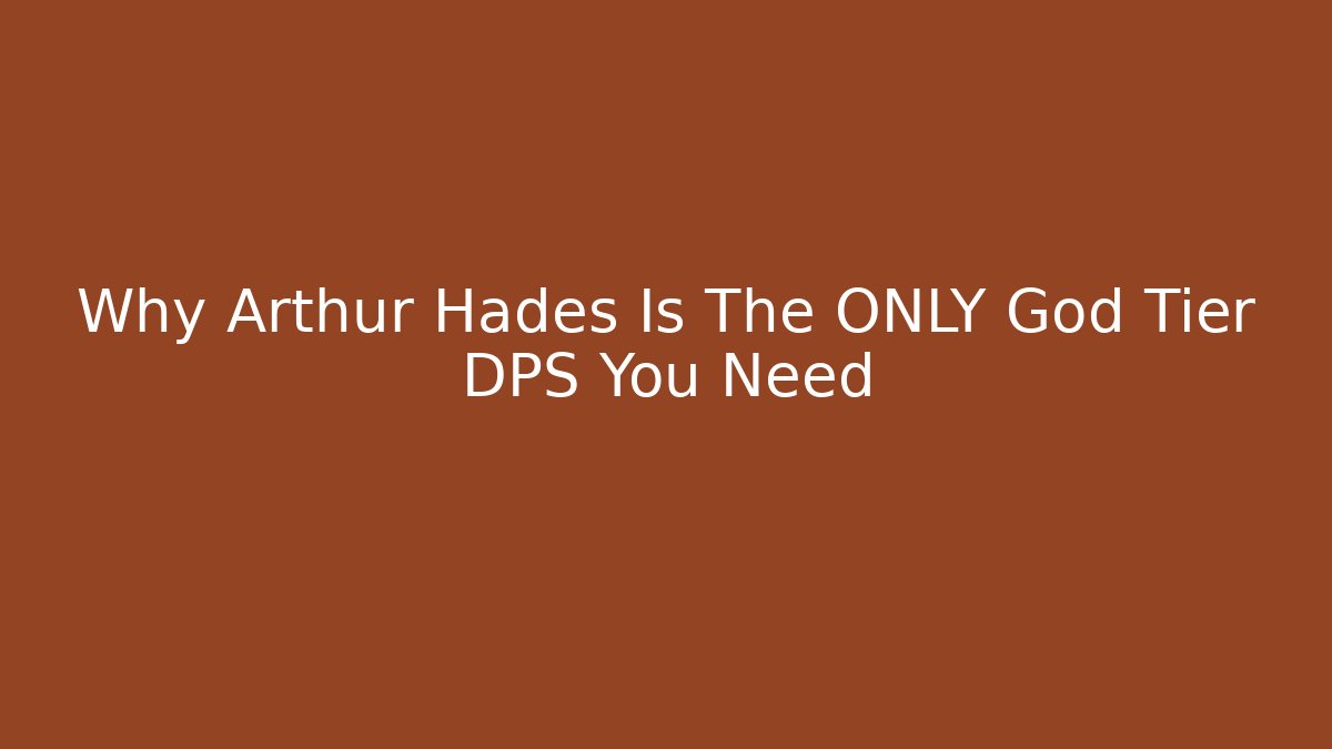 Why Arthur Hades Is The ONLY God Tier DPS You Need