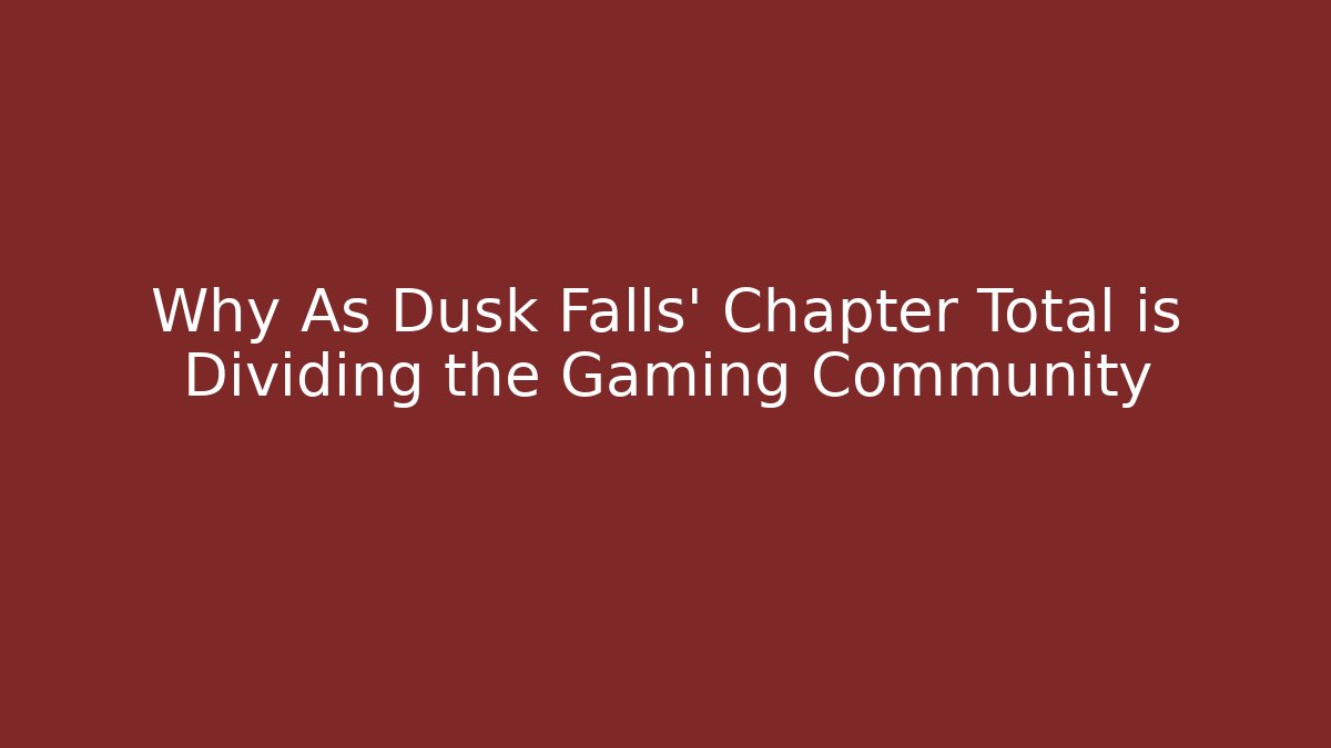 Why As Dusk Falls' Chapter Total is Dividing the Gaming Community