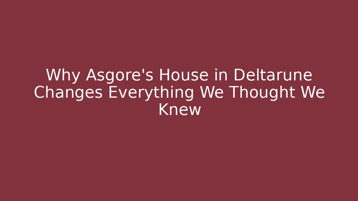 Why Asgore's House in Deltarune Changes Everything We Thought We Knew