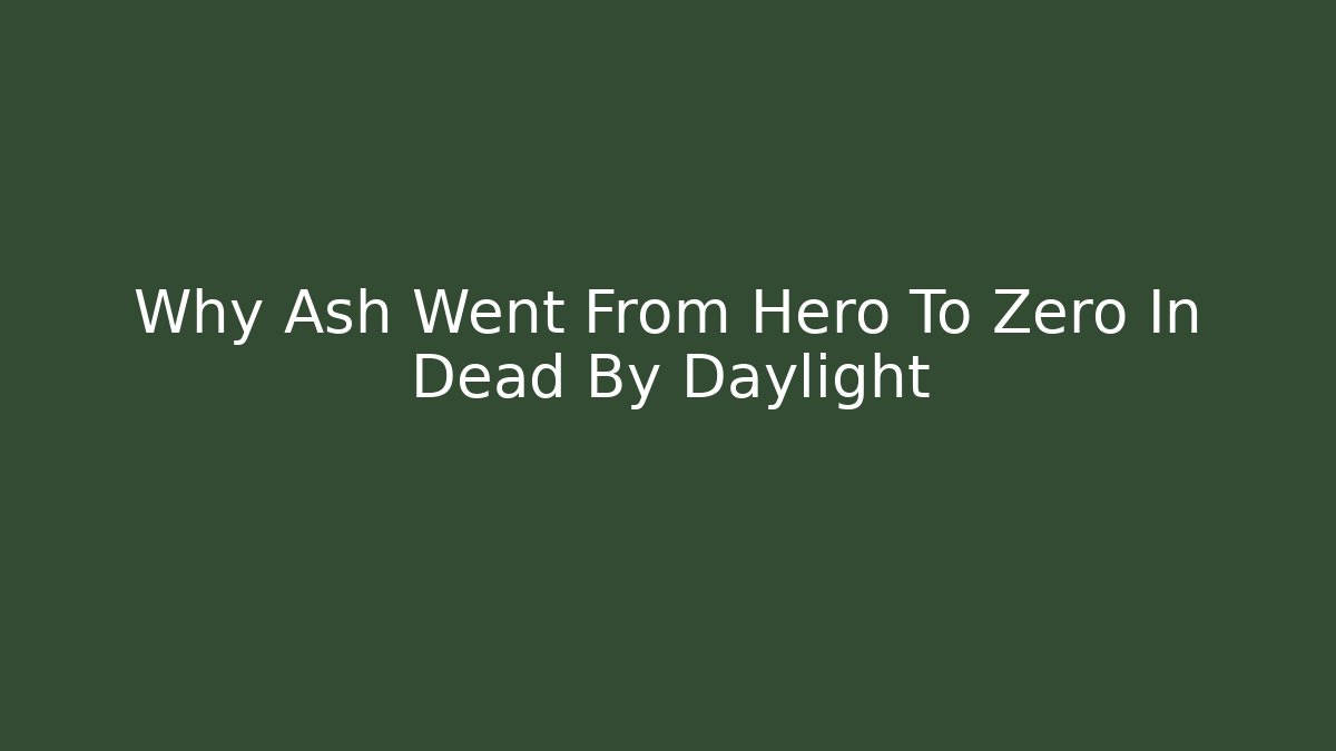Why Ash Went From Hero To Zero In Dead By Daylight
