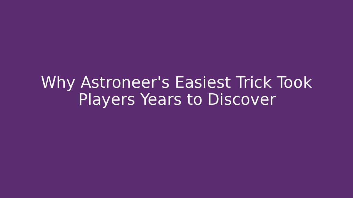Why Astroneer’s Easiest Trick Took Players Years to Discover