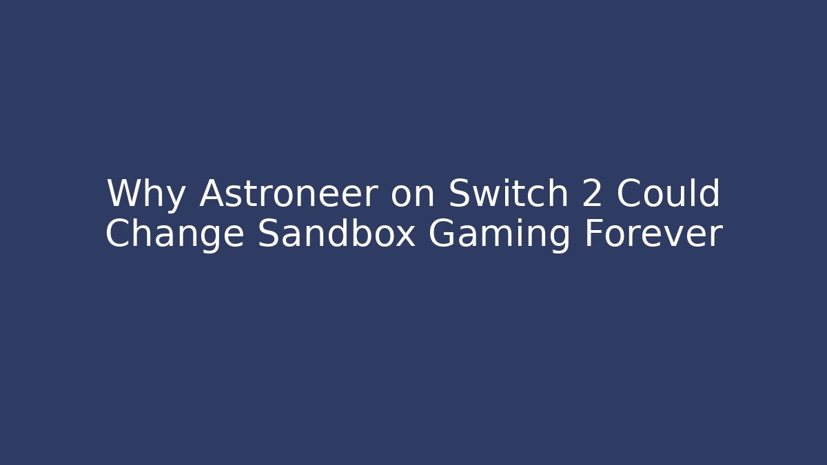 Why Astroneer on Switch 2 Could Change Sandbox Gaming Forever