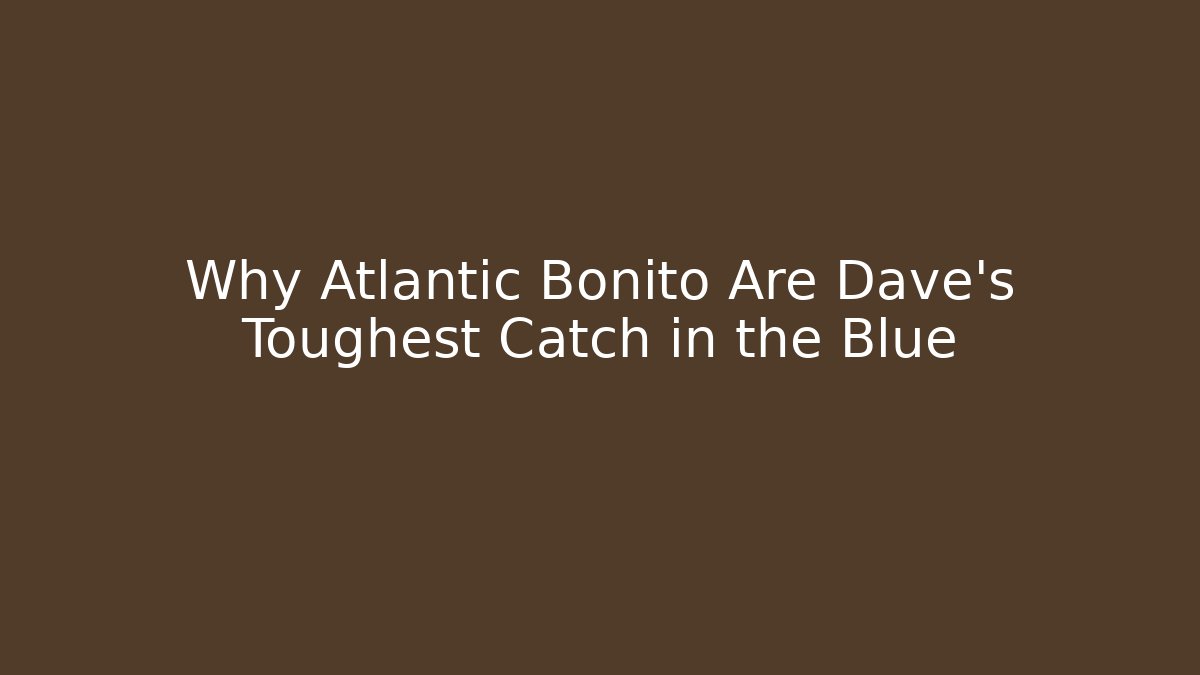 Why Atlantic Bonito Are Dave's Toughest Catch in the Blue