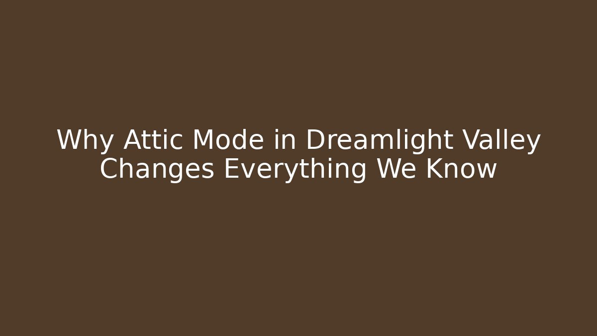 Why Attic Mode in Dreamlight Valley Changes Everything We Know