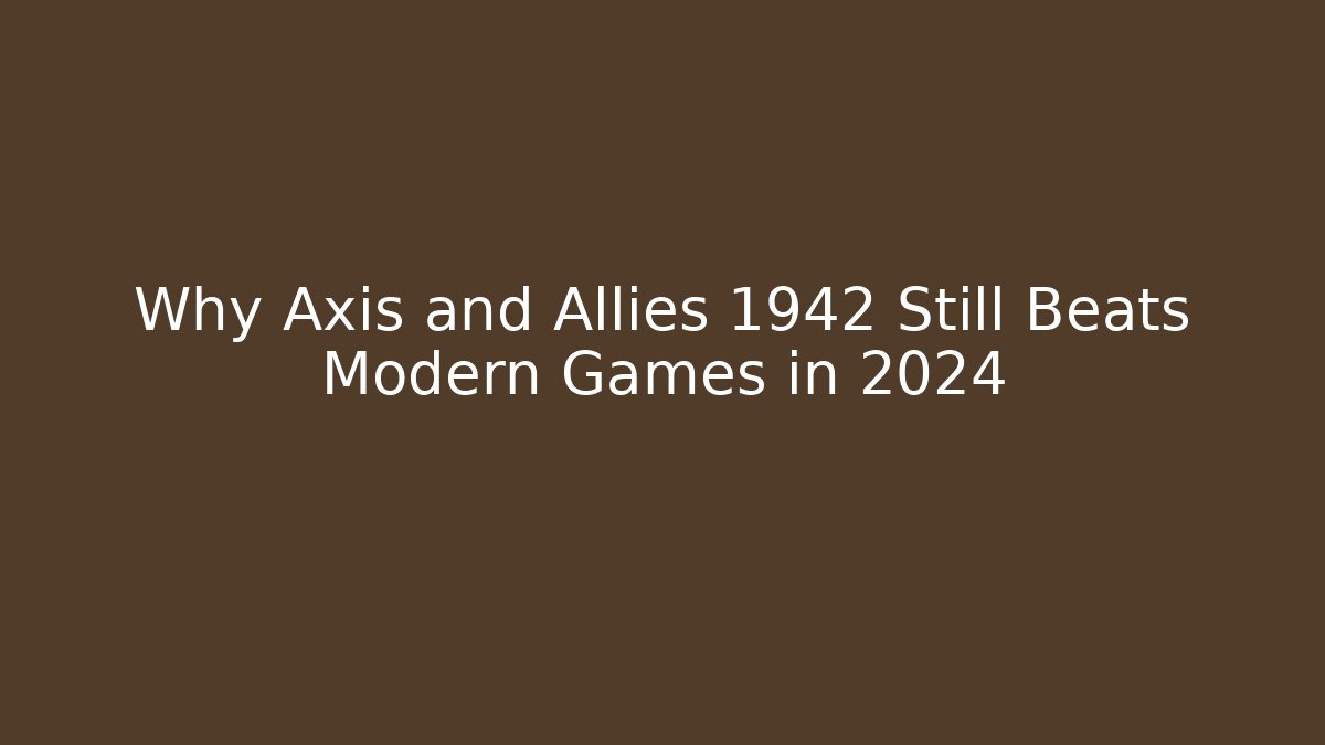 Why Axis and Allies 1942 Still Beats Modern Games in 2024