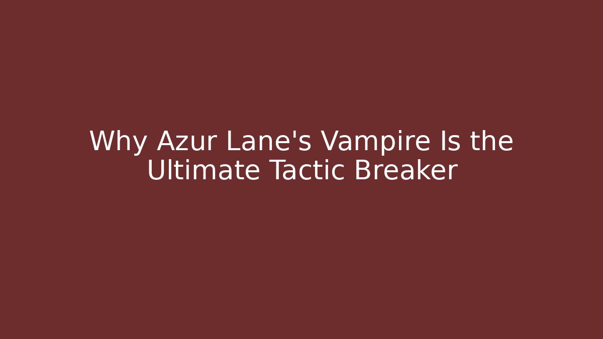 Why Azur Lane's Vampire Is the Ultimate Tactic Breaker