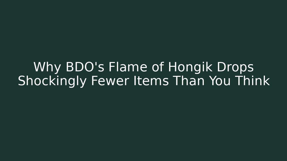 Why BDO’s Flame of Hongik Drops Shockingly Fewer Items Than You Think