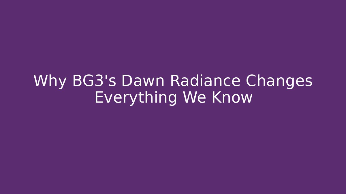 Why BG3's Dawn Radiance Changes Everything We Know