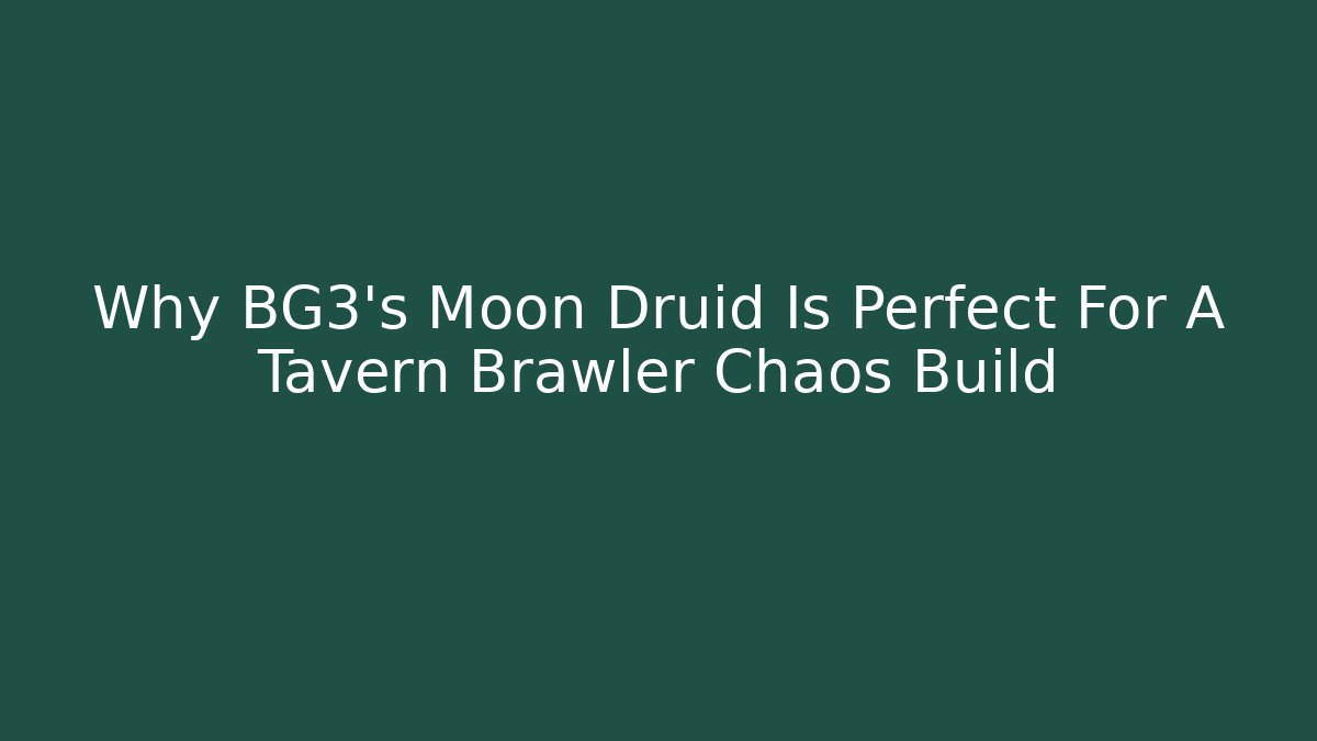 Why BG3's Moon Druid Is Perfect For A Tavern Brawler Chaos Build - Método de Aprovação