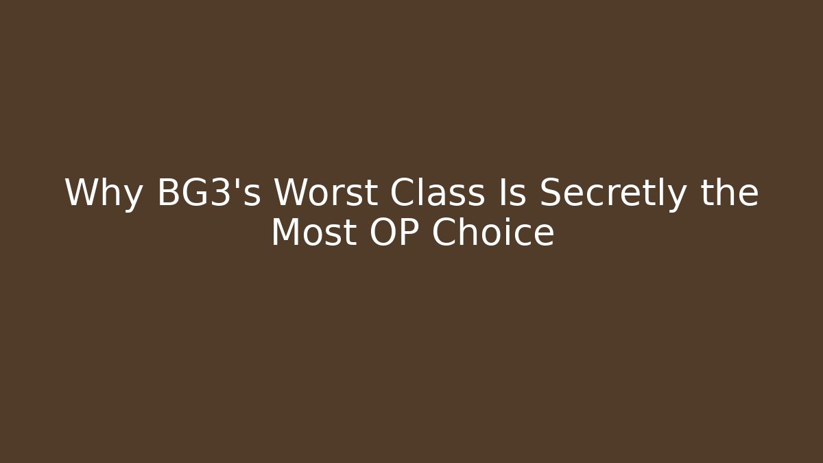 Why BG3's Worst Class Is Secretly the Most OP Choice