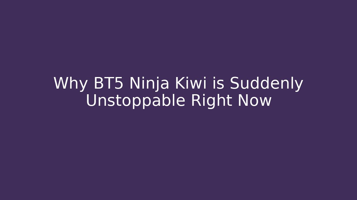 Why BT5 Ninja Kiwi is Suddenly Unstoppable Right Now