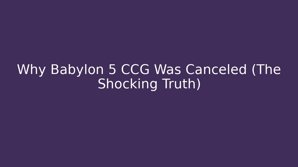 Why Babylon 5 CCG Was Canceled (The Shocking Truth) - Método de Aprovação