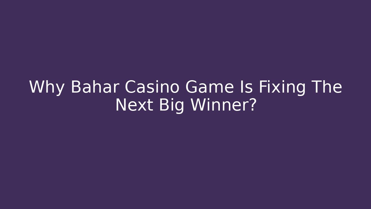 Why Bahar Casino Game Is Fixing The Next Big Winner?