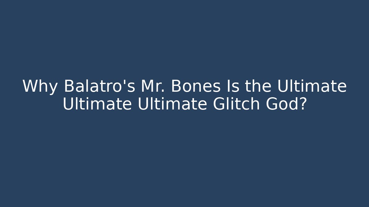 Why Balatro's Mr. Bones Is the Ultimate Ultimate Ultimate Glitch God?