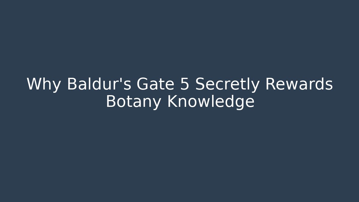 Why Baldur's Gate 5 Secretly Rewards Botany Knowledge