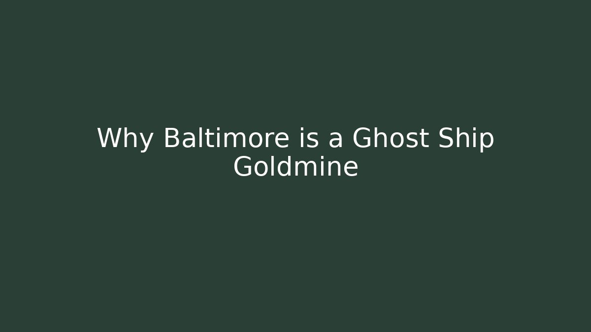 Why Baltimore is a Ghost Ship Goldmine