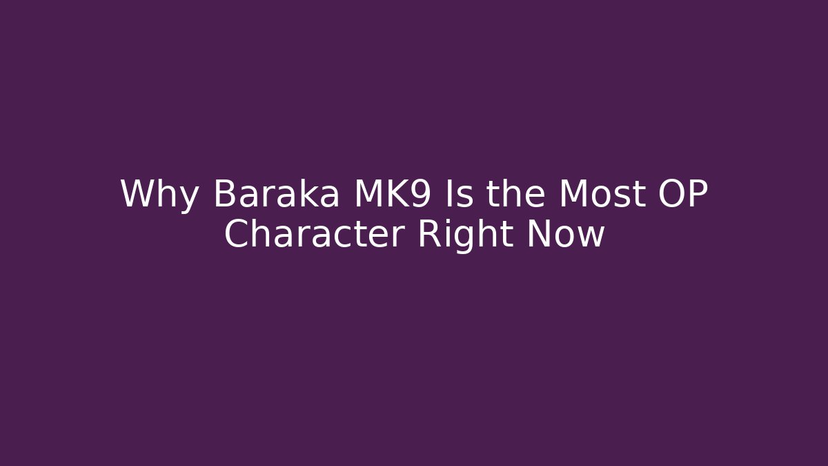 Why Baraka MK9 Is the Most OP Character Right Now