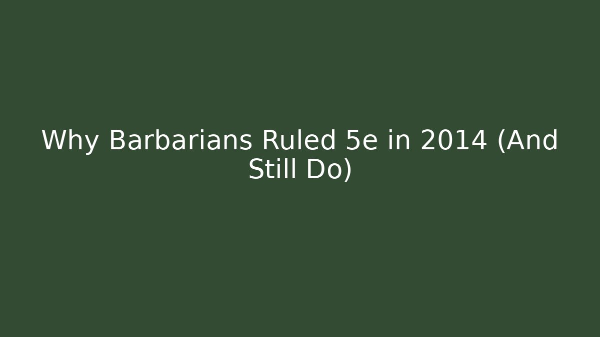 Why Barbarians Ruled 5e in 2014 (And Still Do)