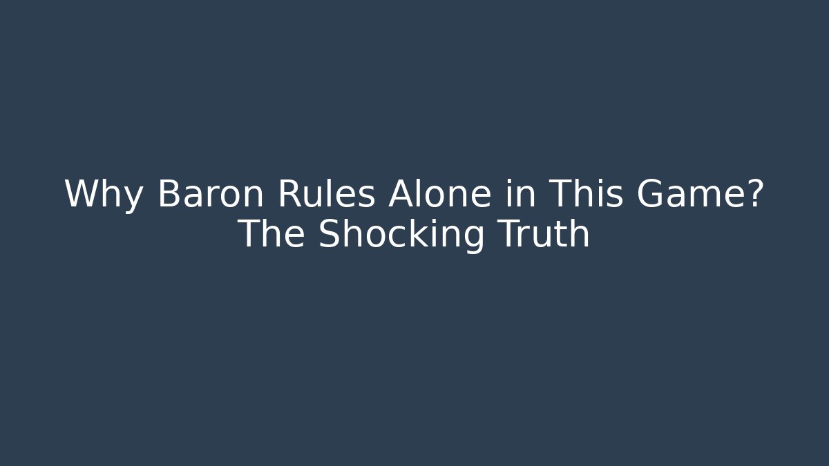 Why Baron Rules Alone in This Game? The Shocking Truth