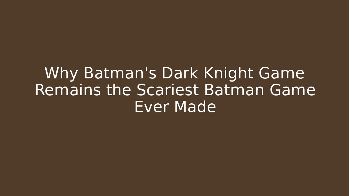 Why Batman's Dark Knight Game Remains the Scariest Batman Game Ever Made