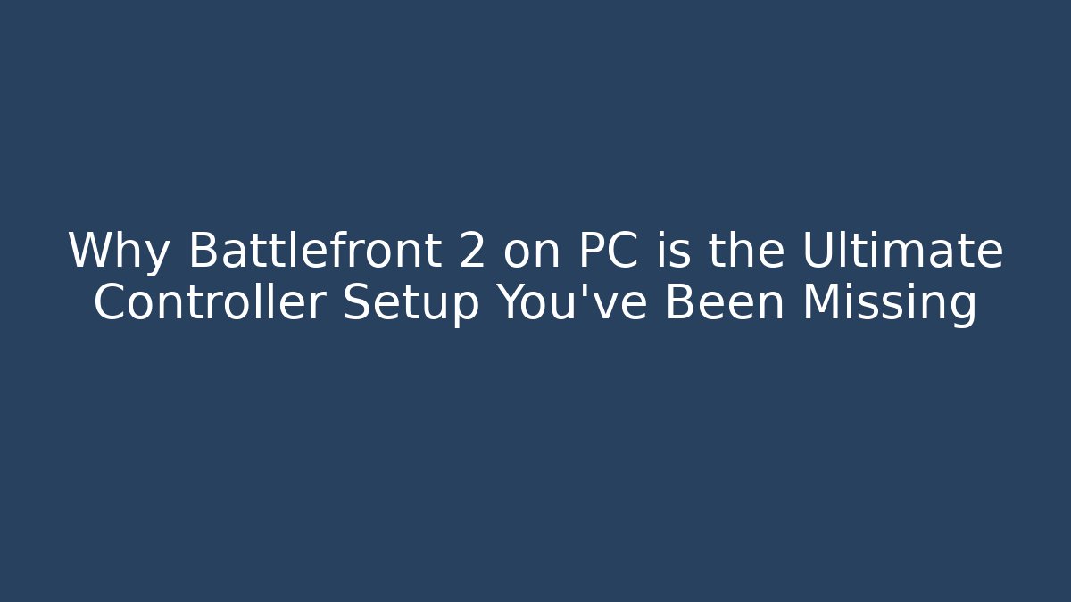 Why Battlefront 2 on PC is the Ultimate Controller Setup You’ve Been Missing