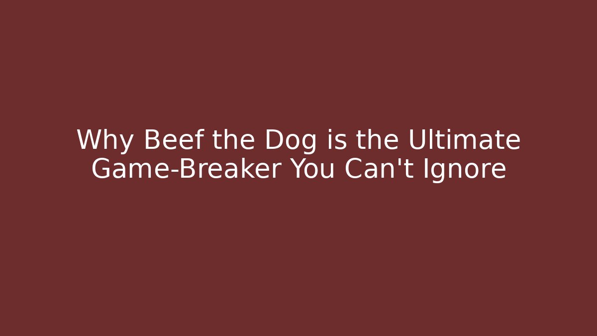 Why Beef the Dog is the Ultimate Game-Breaker You Can't Ignore
