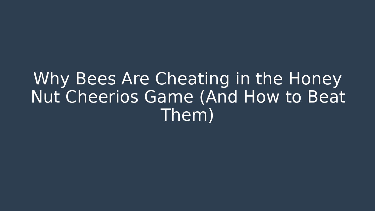 Why Bees Are Cheating in the Honey Nut Cheerios Game (And How to Beat Them)